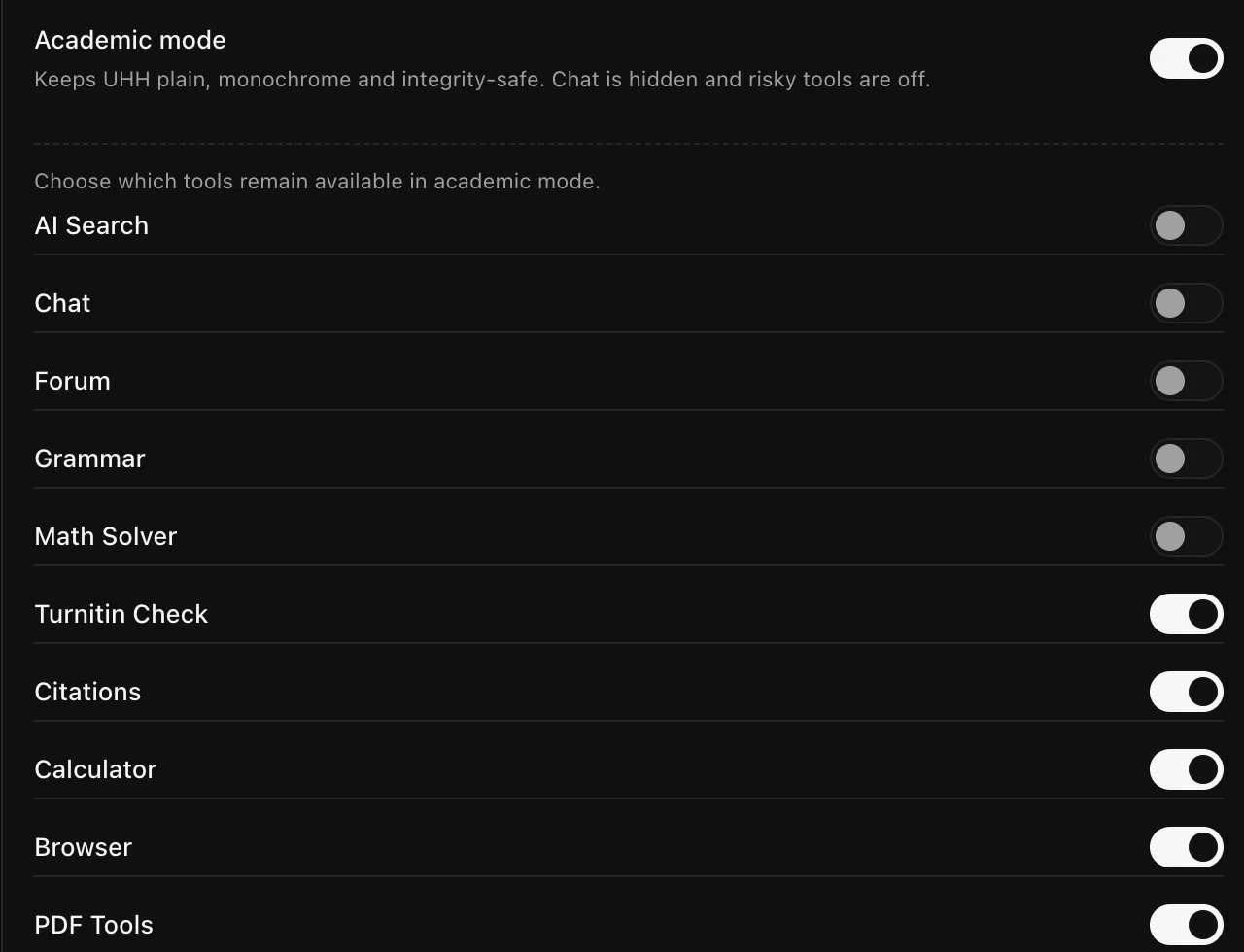 UHH Integrity-safe by design — Academic Mode forces a plain monochrome interface, hides chat and other risky tools, and lets you decide what stays available. Starting it asks for confirmation, and ending early costs a 30-minute lock.
